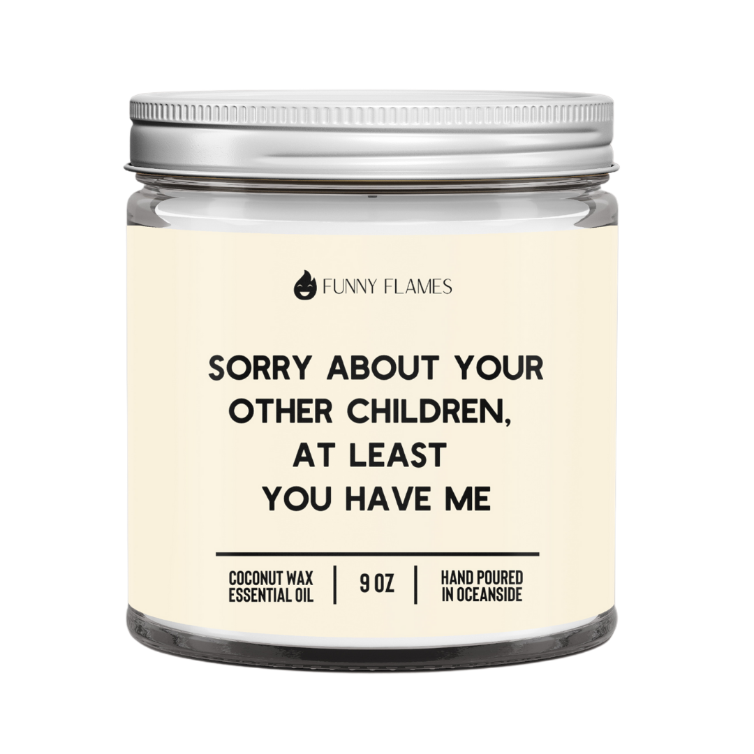 Sorry About Your Other Children, At least You Have Me- 9oz