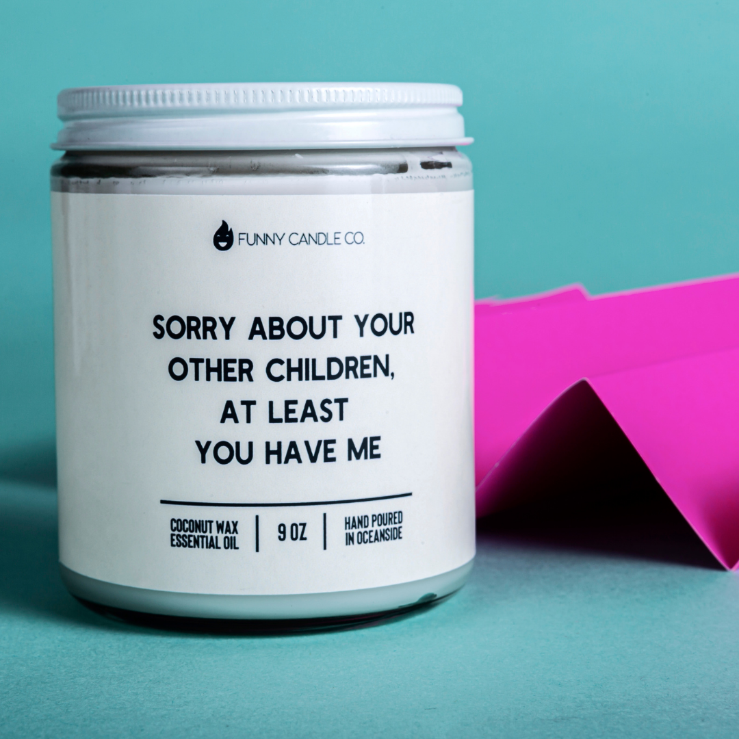 Sorry About Your Other Children, At least You Have Me- 9oz